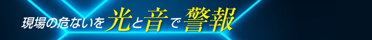現場の危ないを光と音で警報